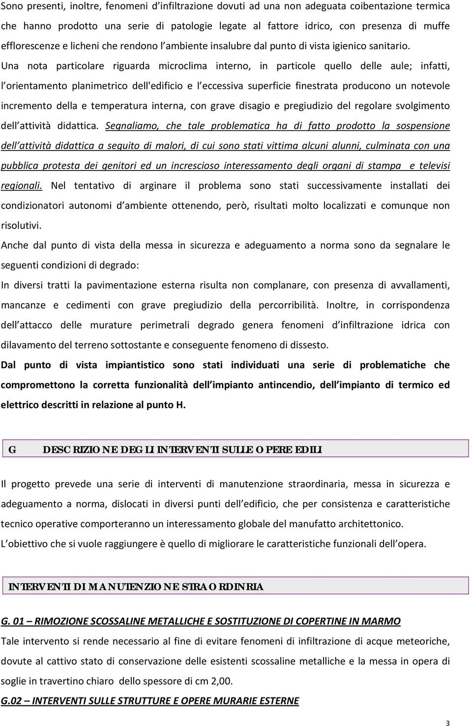 Una nota particolare riguarda microclima interno, in particole quello delle aule; infatti, l orientamento planimetrico dell'edificio e l eccessiva superficie finestrata producono un notevole