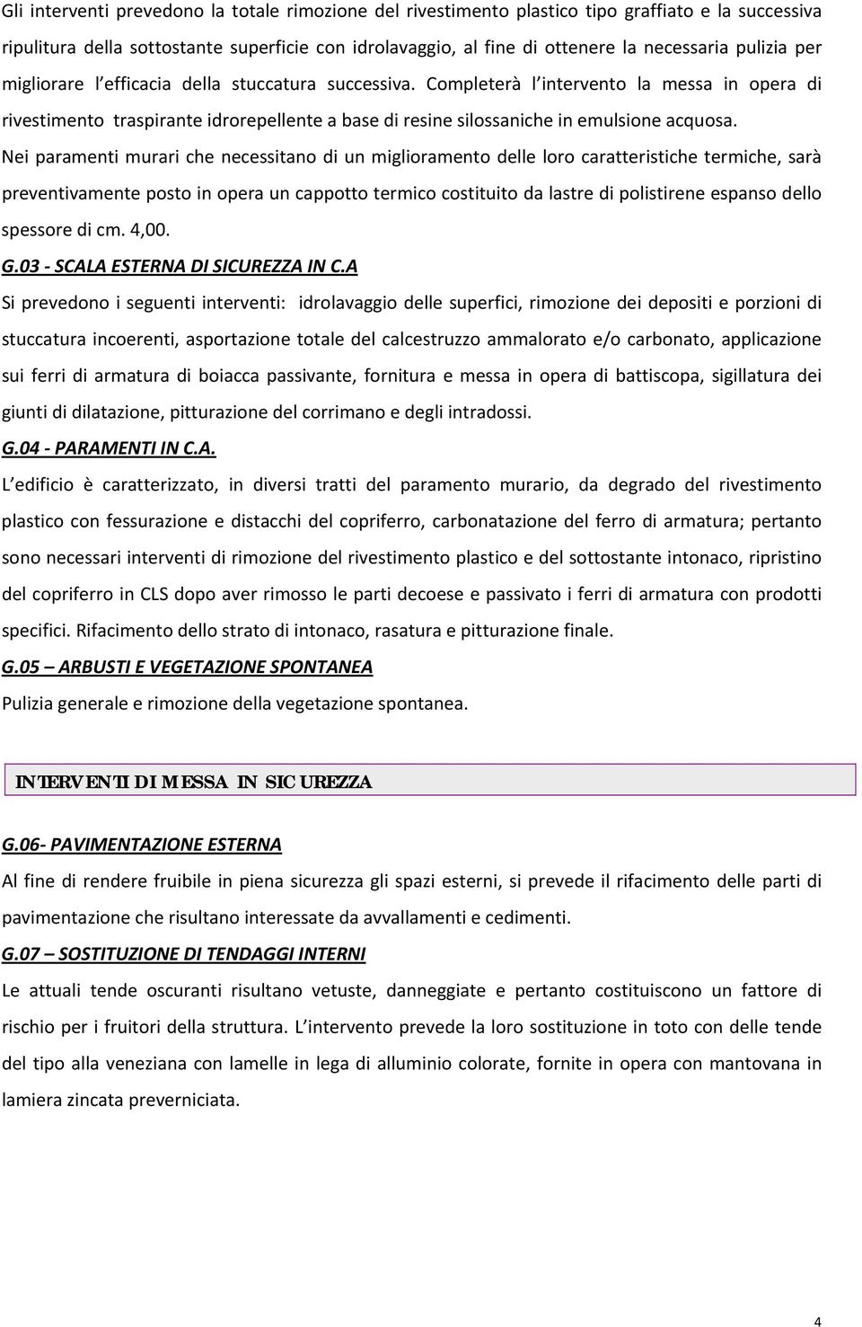 Nei paramenti murari che necessitano di un miglioramento delle loro caratteristiche termiche, sarà preventivamente posto in opera un cappotto termico costituito da lastre di polistirene espanso dello