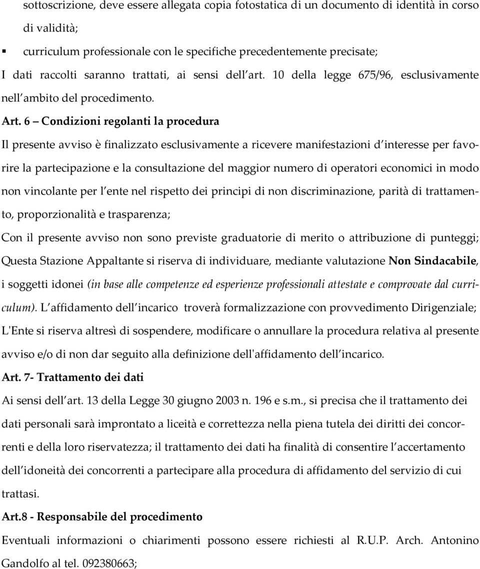 6 Condizioni regolanti la procedura Il presente avviso è finalizzato esclusivamente a ricevere manifestazioni d interesse per favorire la partecipazione e la consultazione del maggior numero di