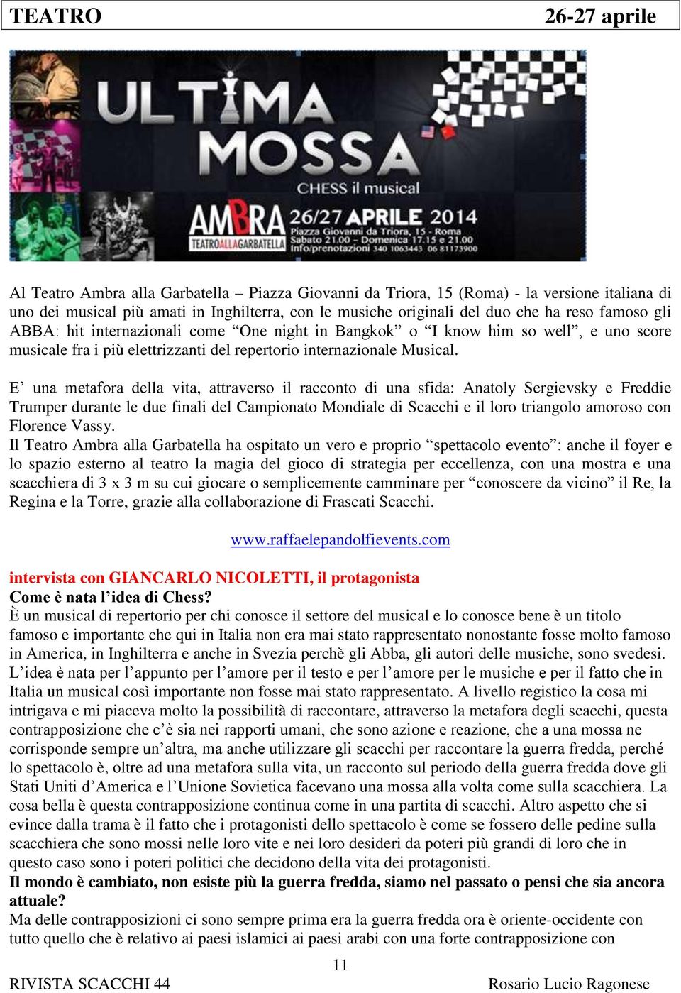 E una metafora della vita, attraverso il racconto di una sfida: Anatoly Sergievsky e Freddie Trumper durante le due finali del Campionato Mondiale di Scacchi e il loro triangolo amoroso con Florence