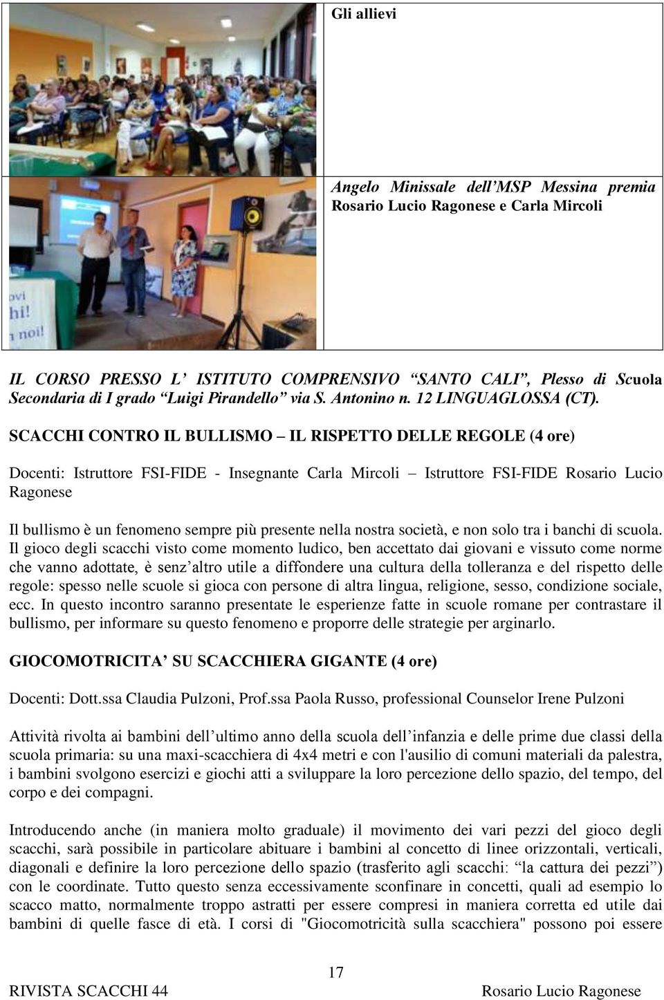 SCACCHI CONTRO IL BULLISMO IL RISPETTO DELLE REGOLE (4 ore) Docenti: Istruttore FSI-FIDE - Insegnante Carla Mircoli Istruttore FSI-FIDE Rosario Lucio Ragonese Il bullismo è un fenomeno sempre più