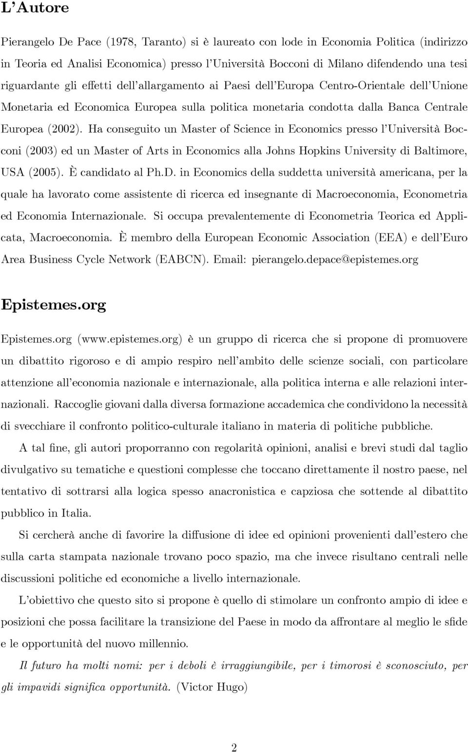 Ha conseguito un Master of Science in Economics presso l Università Bocconi (2003) ed un Master of Arts in Economics alla Johns Hopkins University di Baltimore, USA (2005). È candidato al Ph.D.