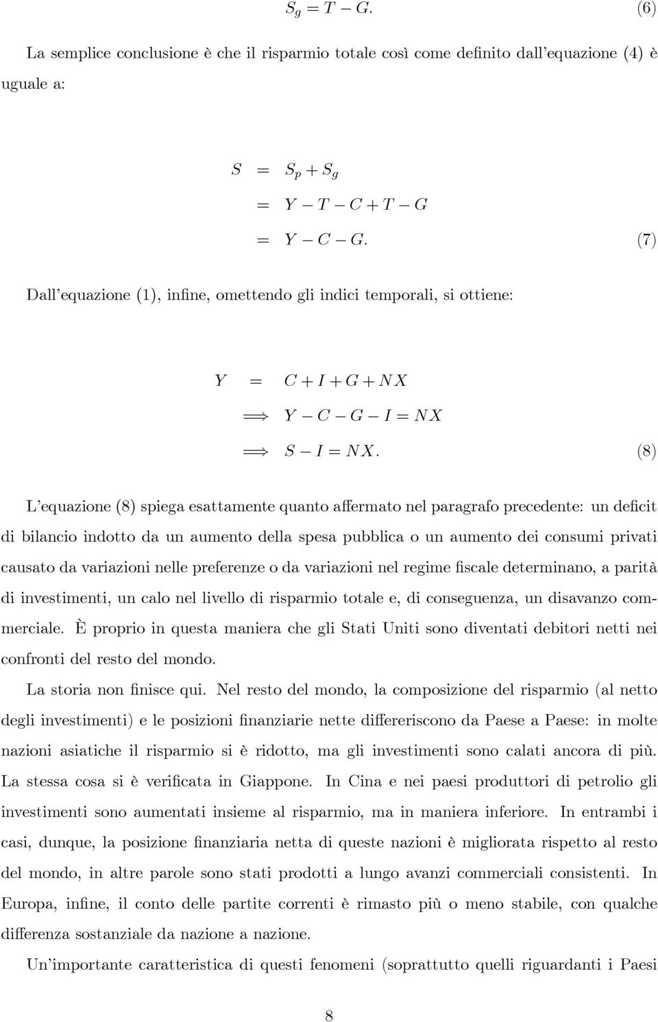 (8) L equazione (8) spiega esattamente quanto affermato nel paragrafo precedente: un deficit di bilancio indotto da un aumento della spesa pubblica o un aumento dei consumi privati causato da