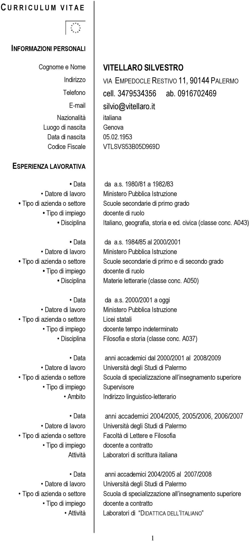 primo grado Tipo di impiego docente di ruolo Disciplina Italiano, geografia, storia e ed civica (classe conc A043) Data da as 1984/85 al 2000/2001 Tipo di azienda o settore Scuole secondarie di primo