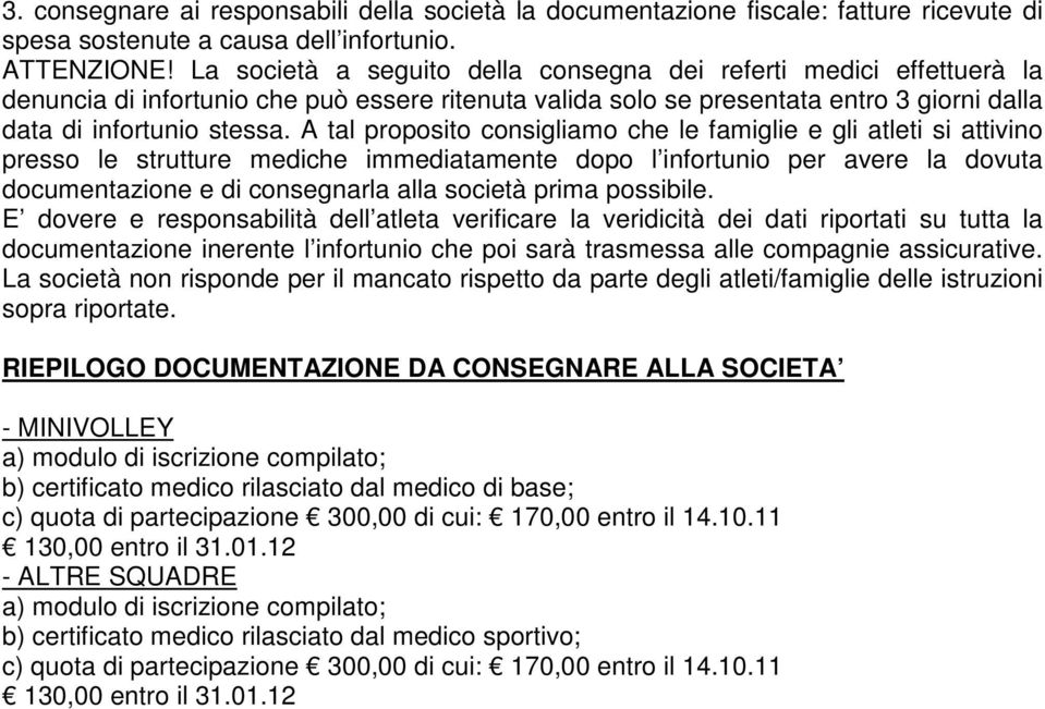 A tal proposito consigliamo che le famiglie e gli atleti si attivino presso le strutture mediche immediatamente dopo l infortunio per avere la dovuta documentazione e di consegnarla alla società