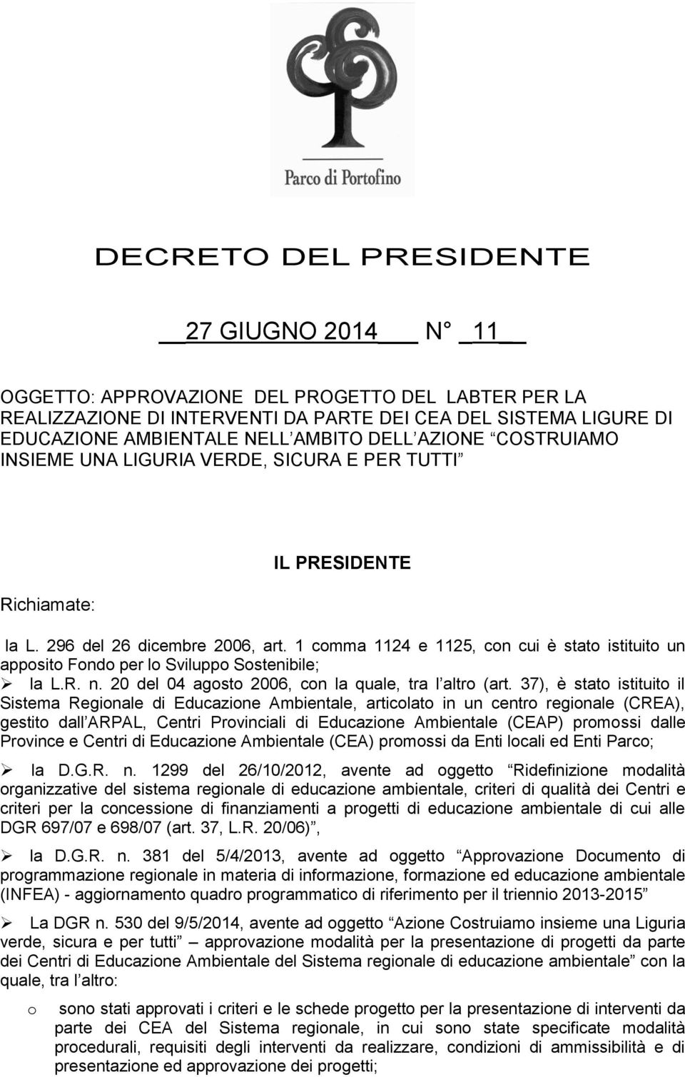 1 comma 1124 e 1125, con cui è stato istituito un apposito Fondo per lo Sviluppo Sostenibile; la L.R. n. 20 del 04 agosto 2006, con la quale, tra l altro (art.