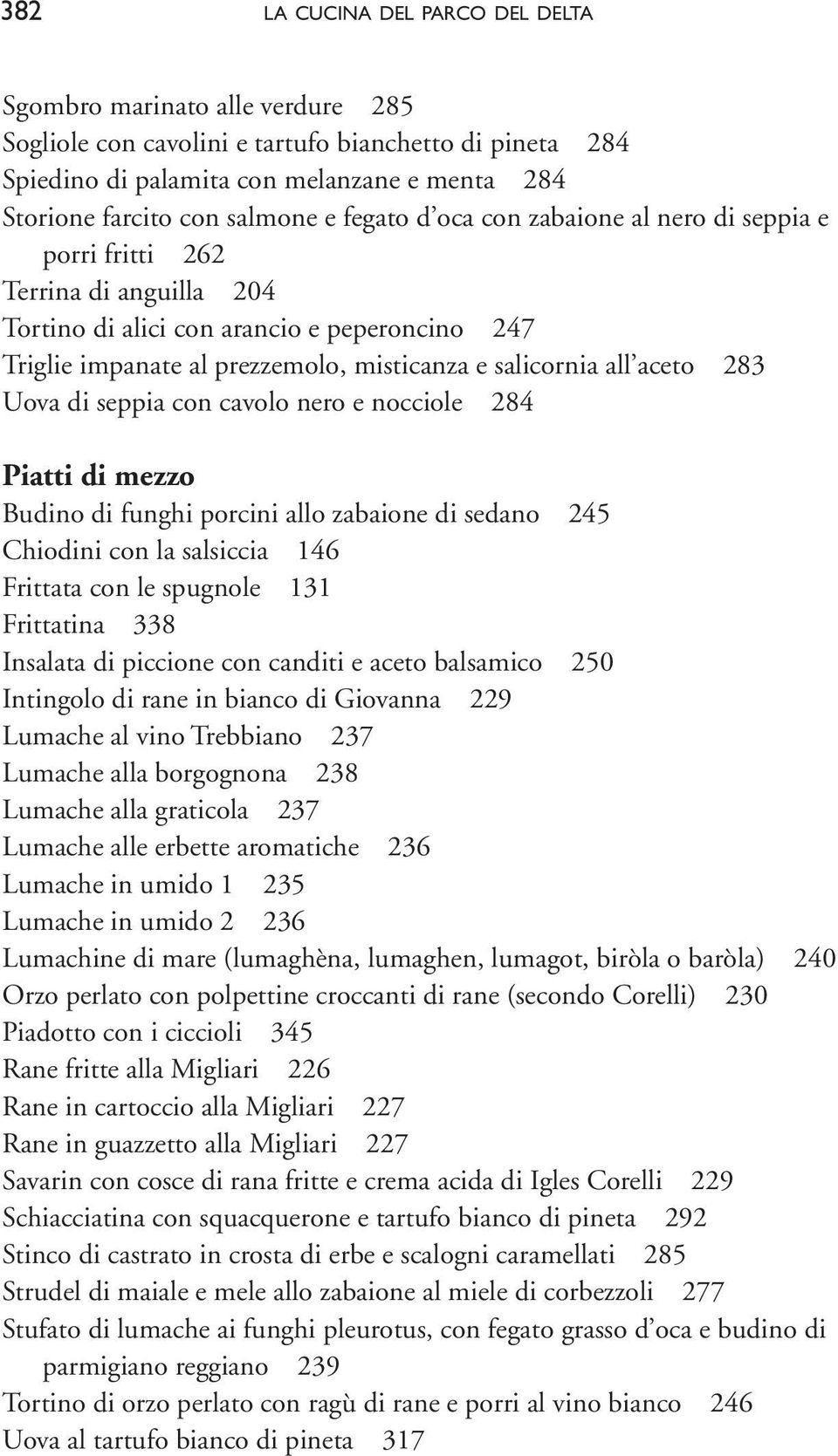 all aceto 283 Uova di seppia con cavolo nero e nocciole 284 Piatti di mezzo Budino di funghi porcini allo zabaione di sedano 245 Chiodini con la salsiccia 146 Frittata con le spugnole 131 Frittatina