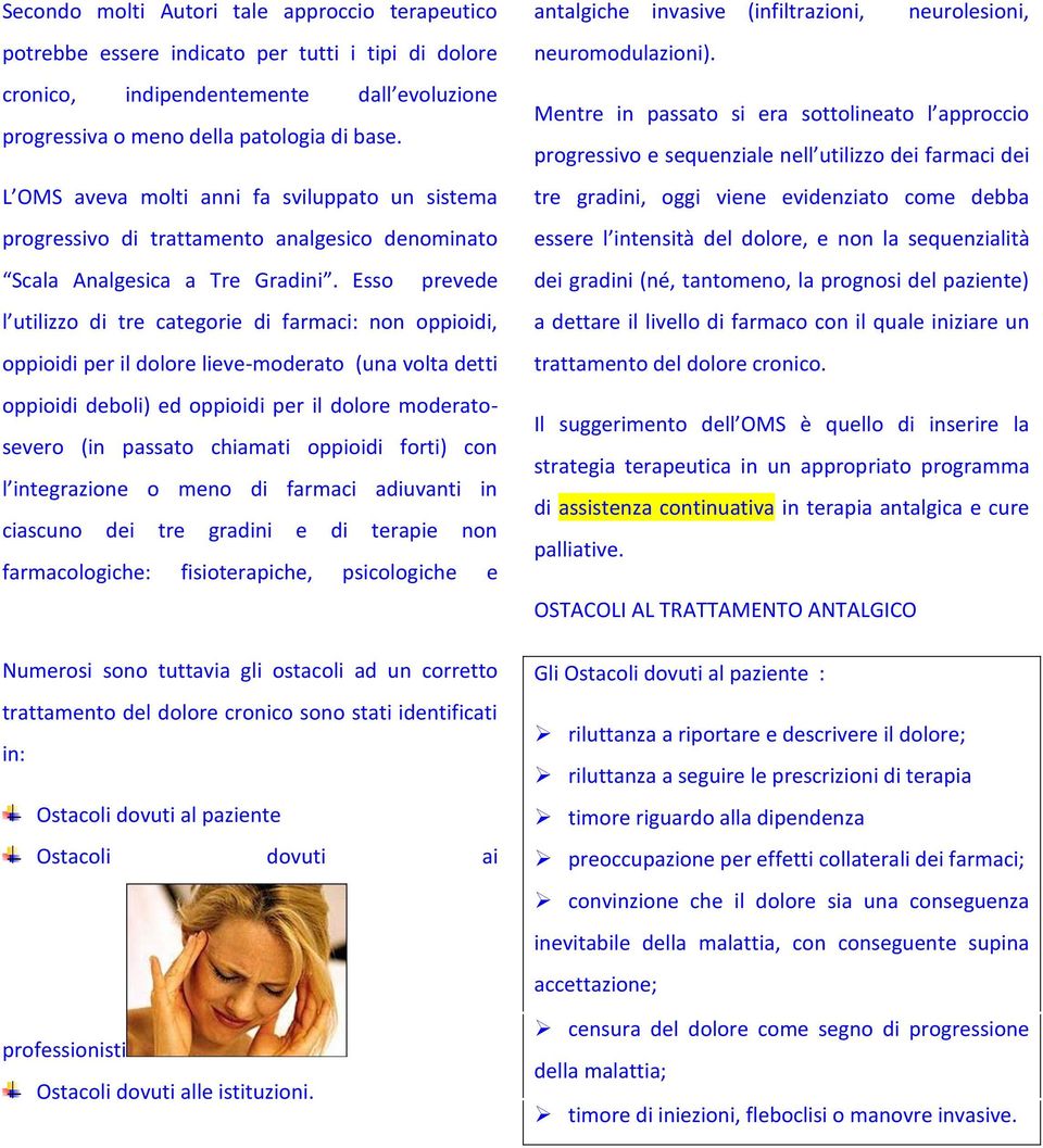 Esso prevede l utilizzo di tre categorie di farmaci: non oppioidi, oppioidi per il dolore lieve-moderato (una volta detti oppioidi deboli) ed oppioidi per il dolore moderatosevero (in passato