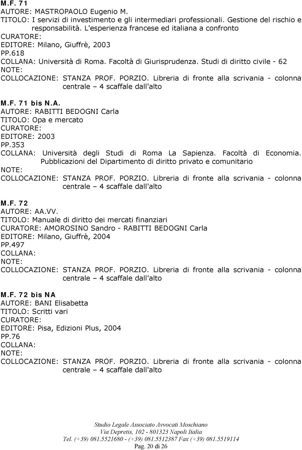 RABITTI BEDOGNI Carla TITOLO: Opa e mercato EDITORE: 2003 PP.353 Università degli Studi di Roma La Sapienza. Facoltà di Economia.