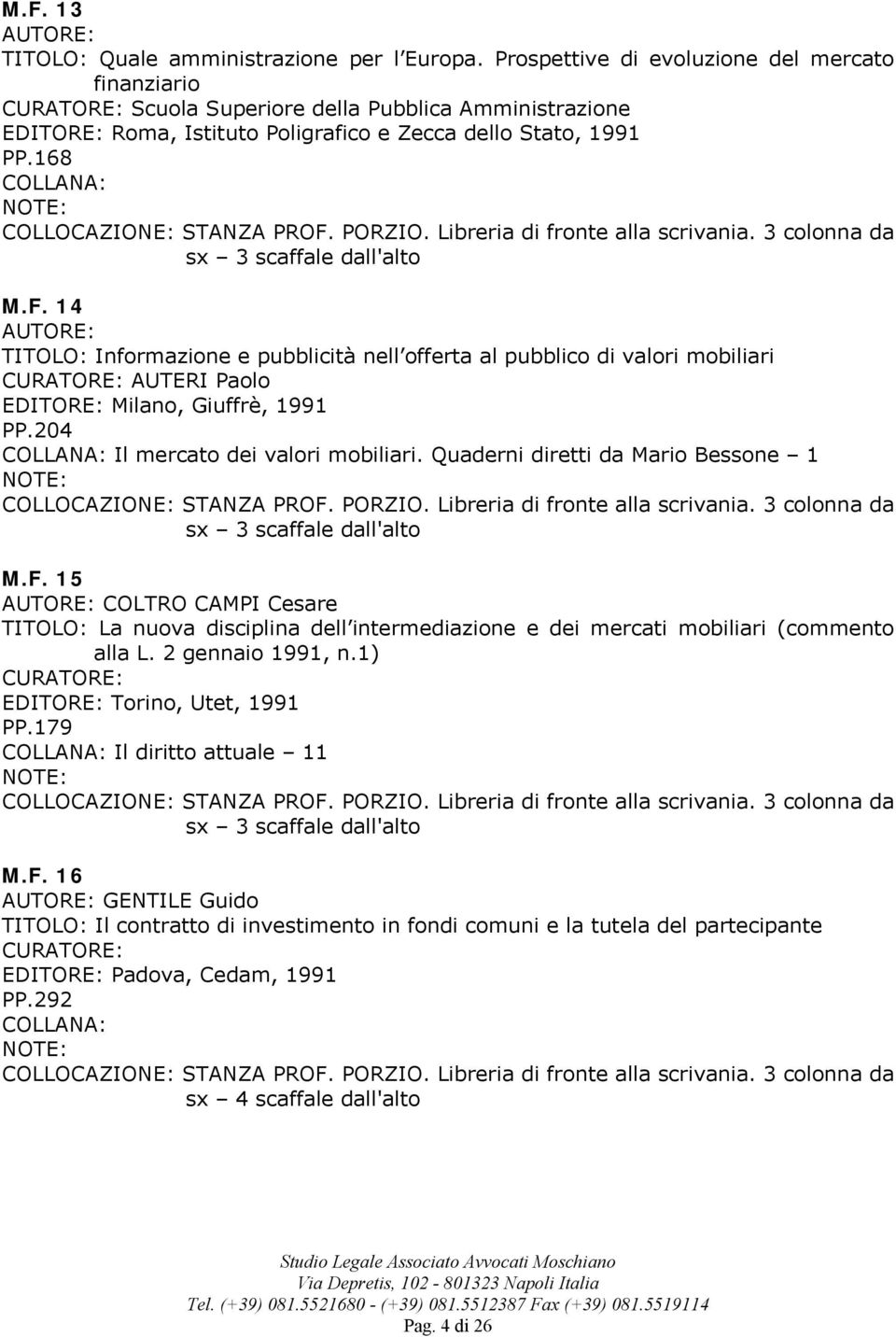 14 TITOLO: Informazione e pubblicità nell offerta al pubblico di valori mobiliari AUTERI Paolo EDITORE: Milano, Giuffrè, 1991 PP.204 Il mercato dei valori mobiliari.