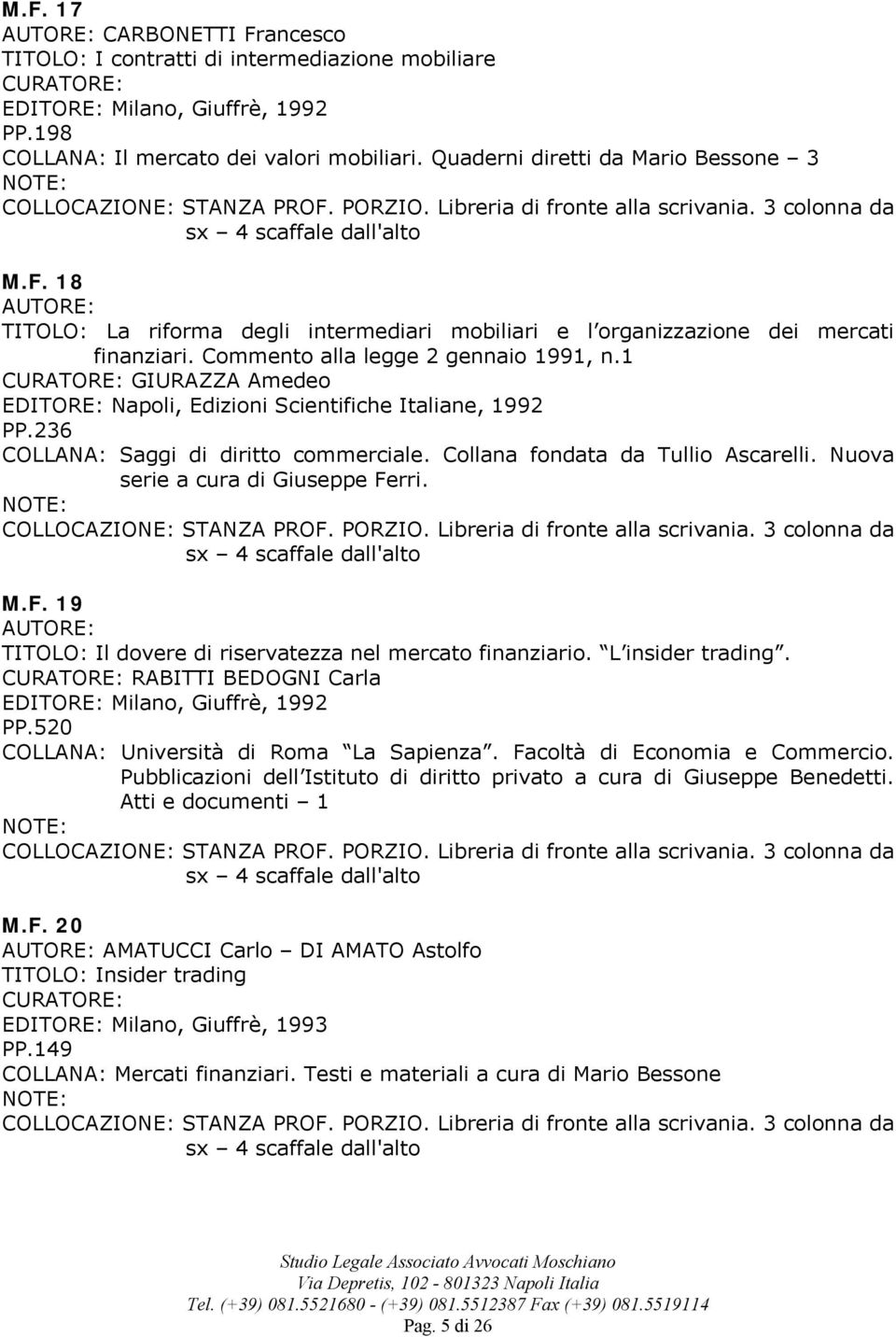 Nuova serie a cura di Giuseppe Ferri. M.F. 19 TITOLO: Il dovere di riservatezza nel mercato finanziario. L insider trading. RABITTI BEDOGNI Carla EDITORE: Milano, Giuffrè, 1992 PP.