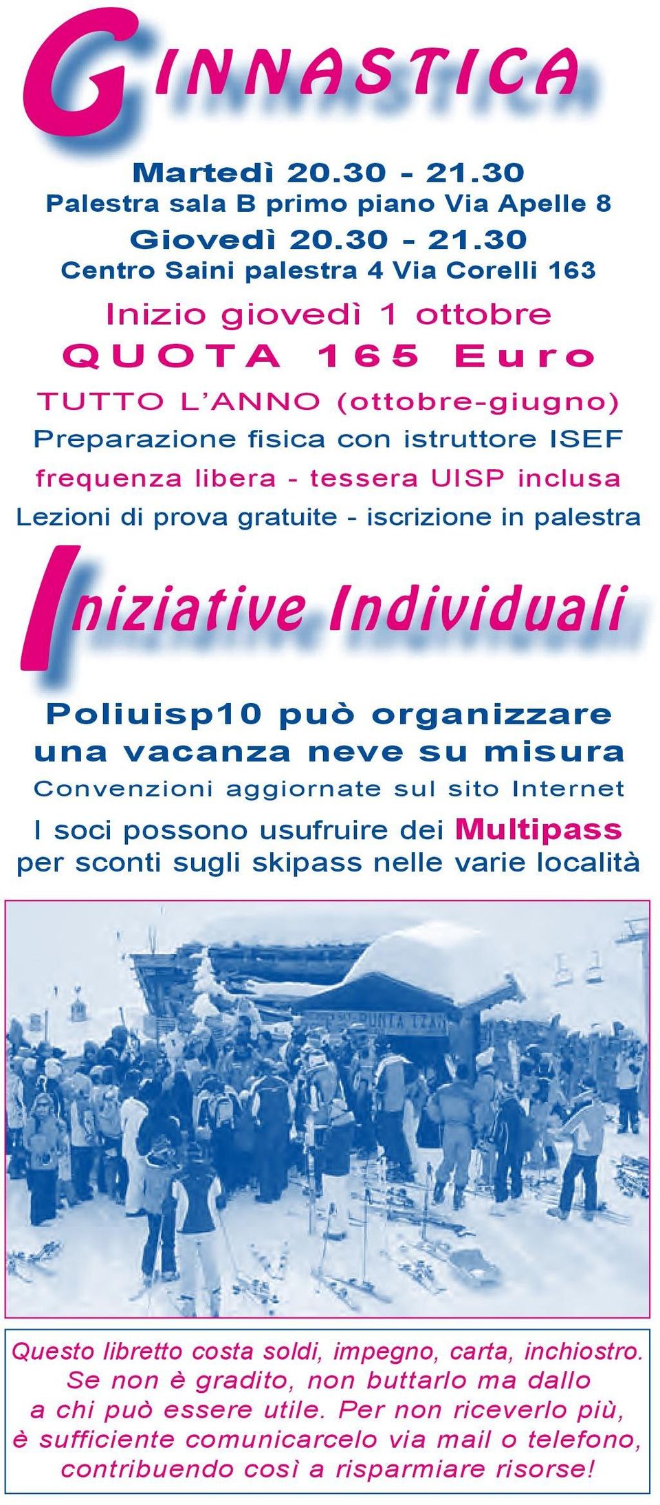 30 Centro Saini palestra 4 Via Corelli 163 Inizio giovedì 1 ottobre Q U O T A 1 6 5 E u r o TUTTO L ANNO (ottobre-giugno) Preparazione fisica con istruttore ISEF frequenza libera - tessera UISP