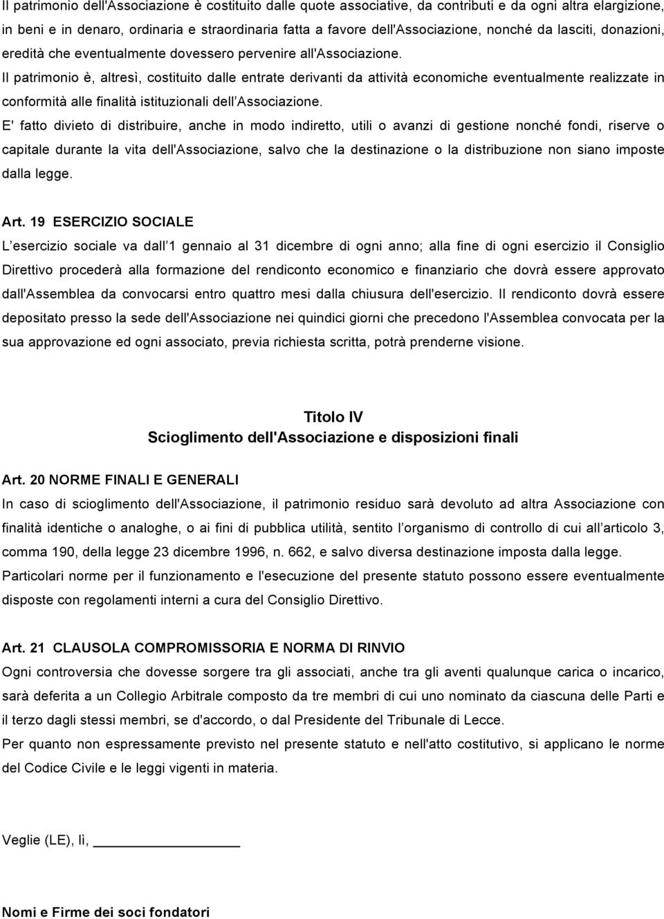 Il patrimonio è, altresì, costituito dalle entrate derivanti da attività economiche eventualmente realizzate in conformità alle finalità istituzionali dell Associazione.