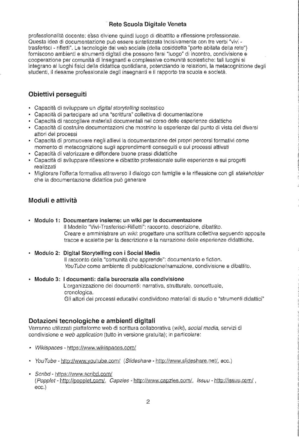 Le tecnologie del web sociale (della cosiddetta "parte abitata della rete") forniscono ambienti e strumenti digitali che possono farsi "luogo" di incontro, condivisione e cooperazione per comunità di