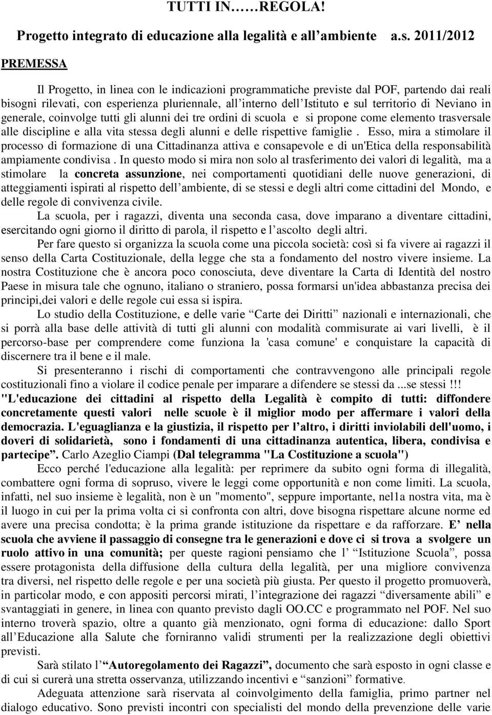 territorio di Neviano in generale, coinvolge tutti gli alunni dei tre ordini di scuola e si propone come elemento trasversale alle discipline e alla vita stessa degli alunni e delle rispettive