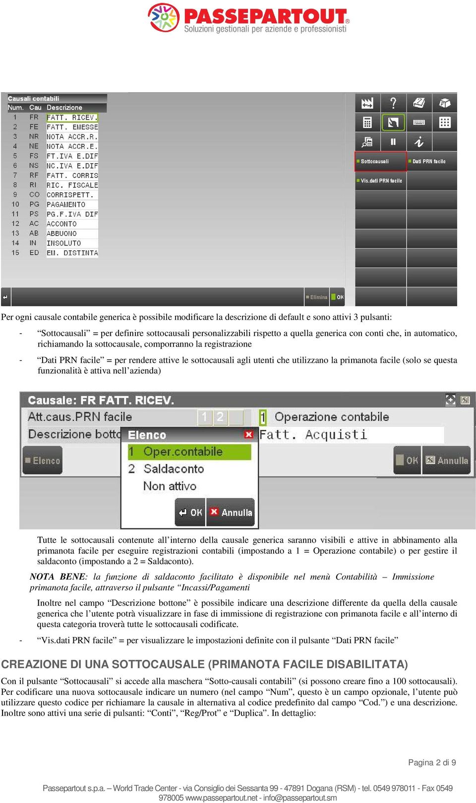 questa funzionalità è attiva nell azienda) Tutte le sottocausali contenute all interno della causale generica saranno visibili e attive in abbinamento alla primanota facile per eseguire registrazioni