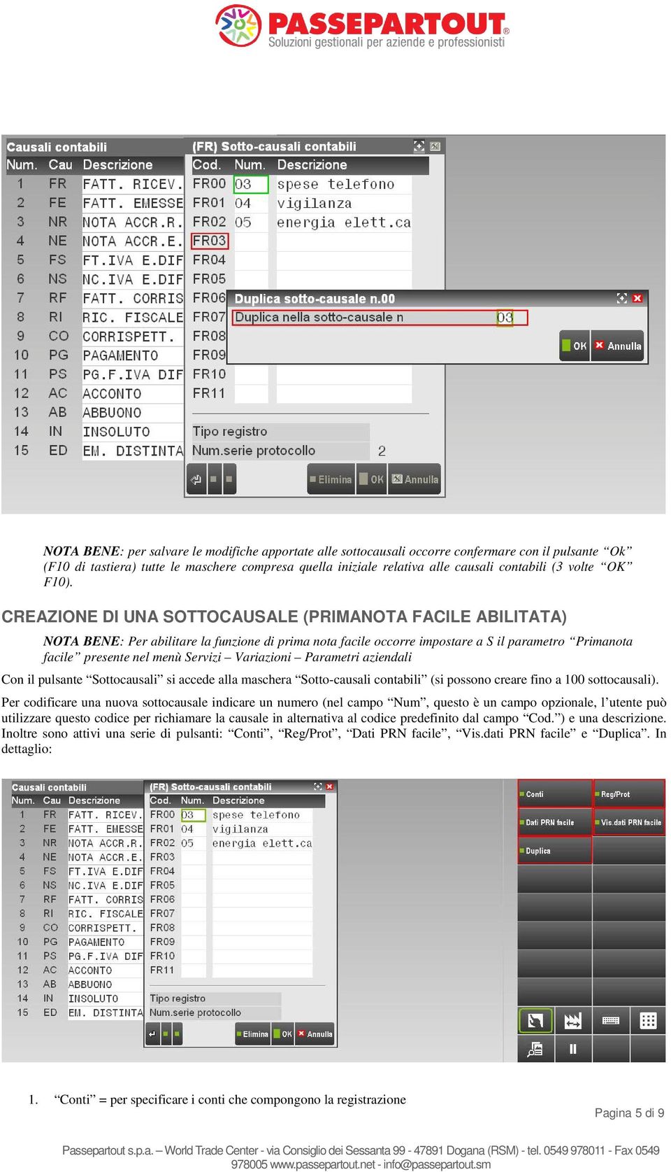 CREAZIONE DI UNA SOTTOCAUSALE (PRIMANOTA FACILE ABILITATA) NOTA BENE: Per abilitare la funzione di prima nota facile occorre impostare a S il parametro Primanota facile presente nel menù Servizi