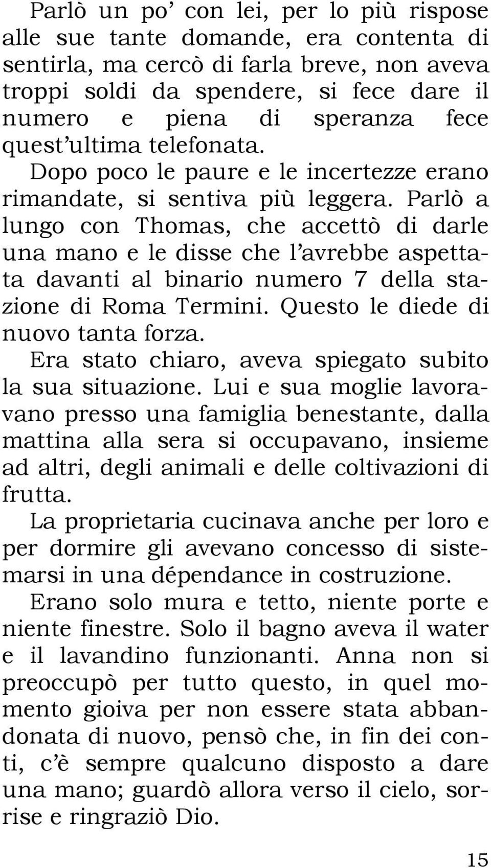 Parlò a lungo con Thomas, che accettò di darle una mano e le disse che l avrebbe aspettata davanti al binario numero 7 della stazione di Roma Termini. Questo le diede di nuovo tanta forza.