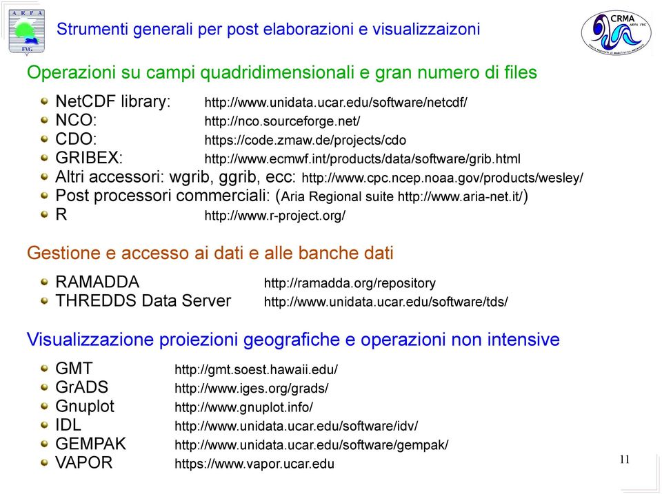gv/prducts/wesley/ prcessri cmmercii: (Aria Regin suite http://www.aria-net.it/) R http://www.r-prject.rg/ Gestine e access ai dati e le banche dati RAMADDA THREDDS Data Server http://ramadda.