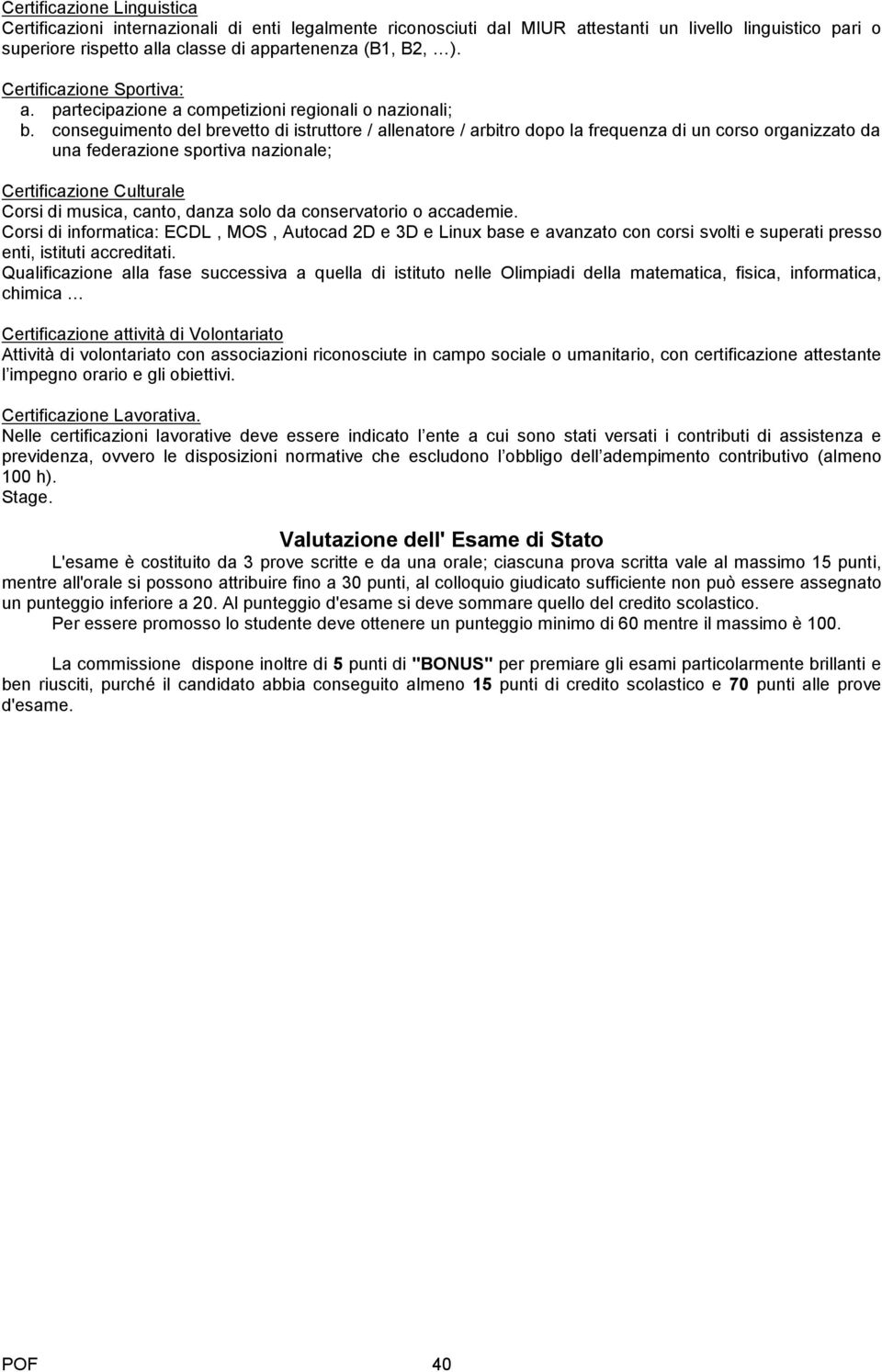 conseguimento del brevetto di istruttore / allenatore / arbitro dopo la frequenza di un corso organizzato da una federazione sportiva nazionale; Certificazione Culturale Corsi di musica, canto, danza