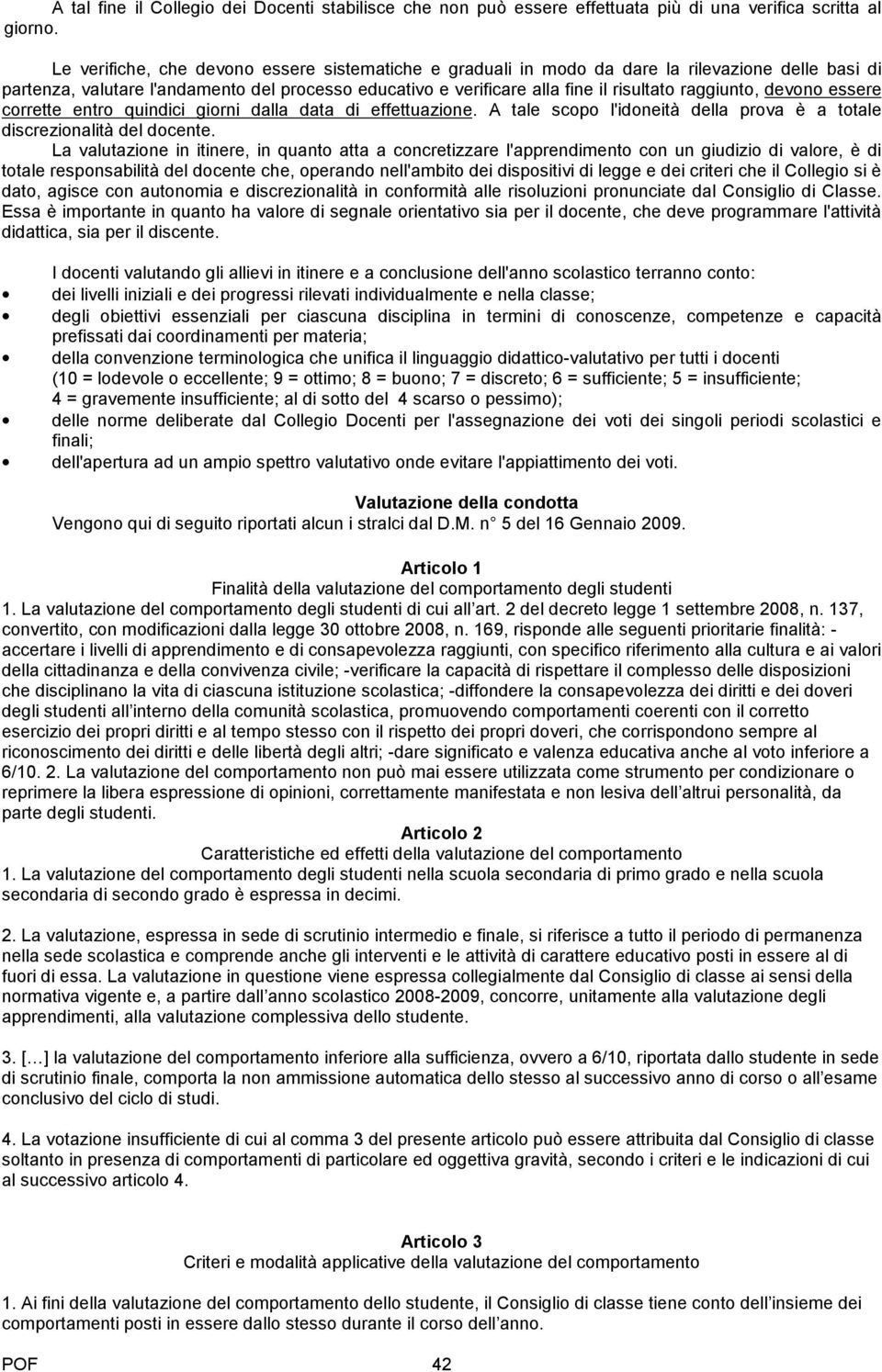 raggiunto, devono essere corrette entro quindici giorni dalla data di effettuazione. A tale scopo l'idoneità della prova è a totale discrezionalità del docente.