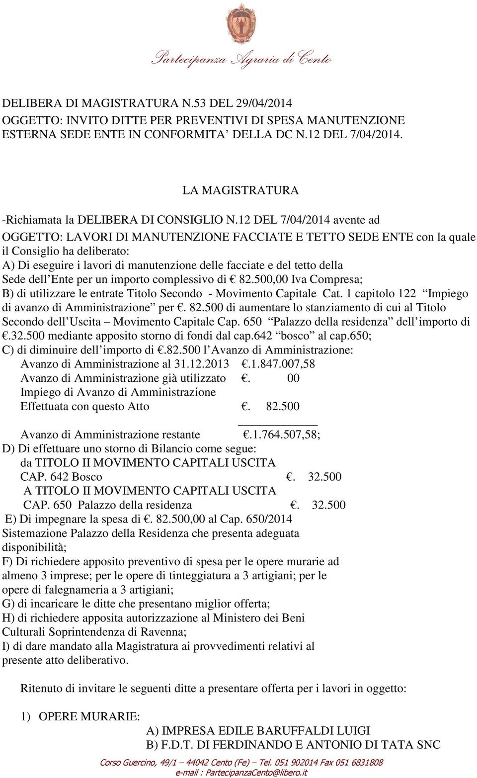 12 DEL 7/04/2014 avente ad OGGETTO: LAVORI DI MANUTENZIONE FACCIATE E TETTO SEDE ENTE con la quale il Consiglio ha deliberato: A) Di eseguire i lavori di manutenzione delle facciate e del tetto della