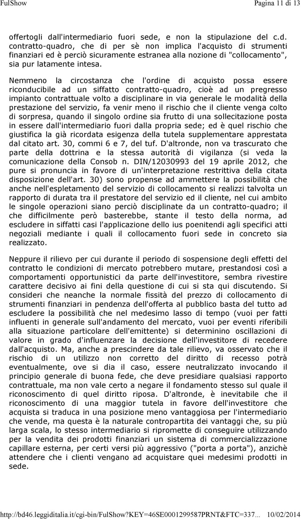 della prestazione del servizio, fa venir meno il rischio che il cliente venga colto di sorpresa, quando il singolo ordine sia frutto di una sollecitazione posta in essere dall'intermediario fuori