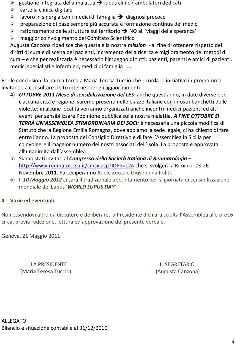 nostra mission - al fine di ottenere rispetto dei diritti di cura e di scelta dei pazienti, incremento della ricerca e miglioramento dei metodi di cura e che per realizzarla è necessario l impegno di