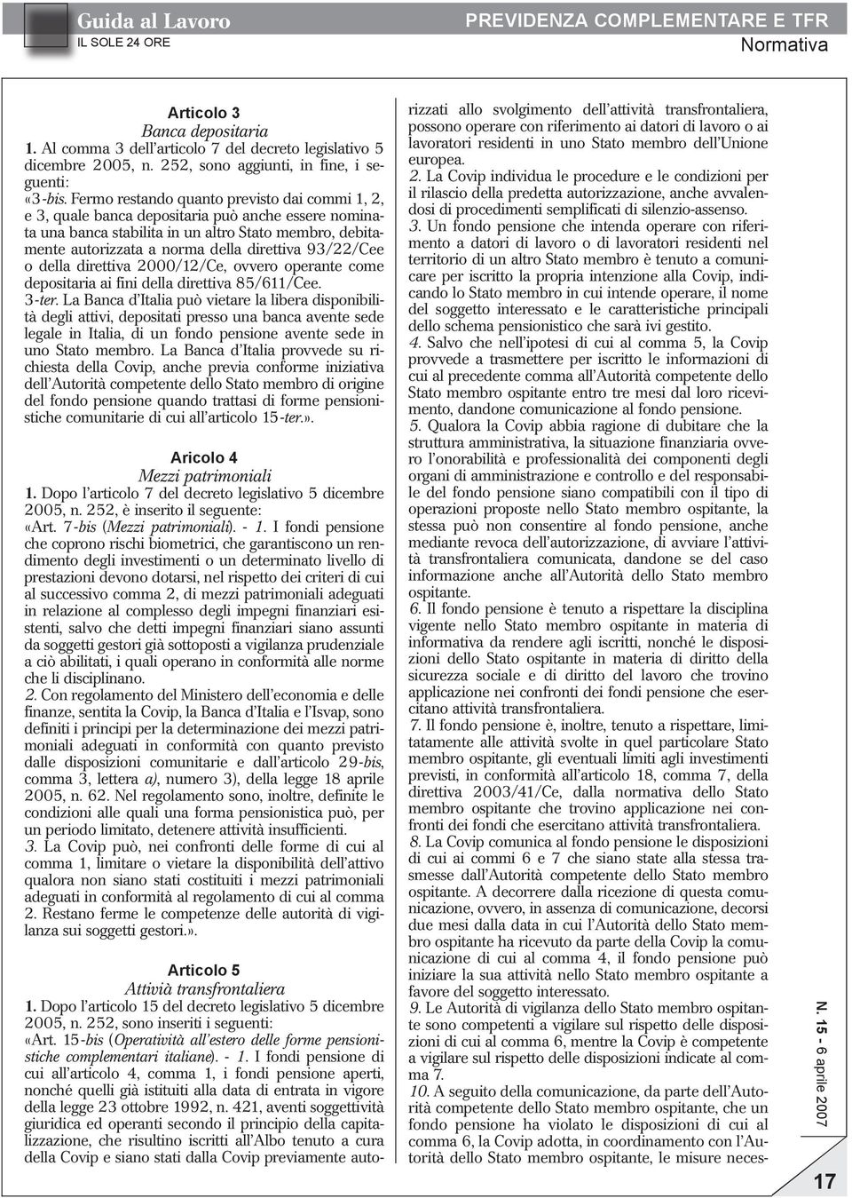 Fermo restando quanto previsto dai commi 1, 2, e 3, quale banca depositaria può anche essere nominata una banca stabilita in un altro Stato membro, debitamente autorizzata a norma della direttiva