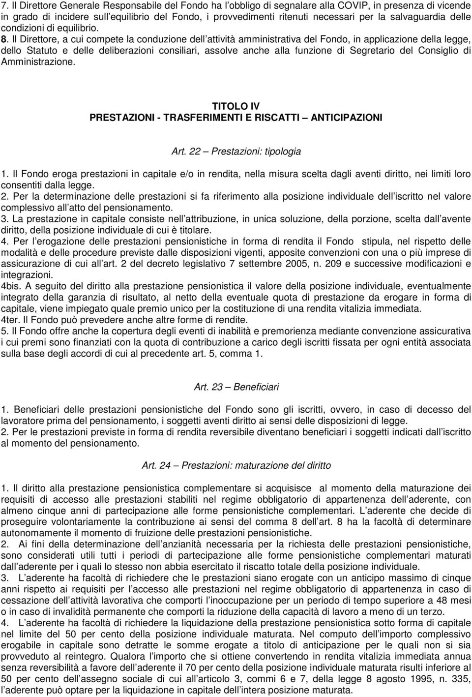 Il Direttore, a cui compete la conduzione dell attività amministrativa del Fondo, in applicazione della legge, dello Statuto e delle deliberazioni consiliari, assolve anche alla funzione di