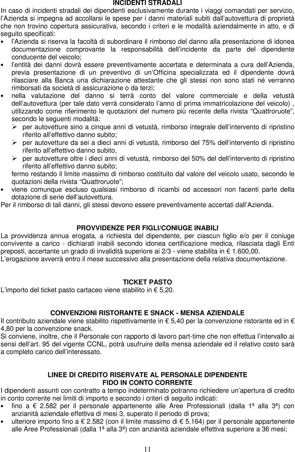 rimborso del danno alla presentazione di idonea documentazione comprovante la responsabilità dell incidente da parte del dipendente conducente del veicolo; l entità dei danni dovrà essere