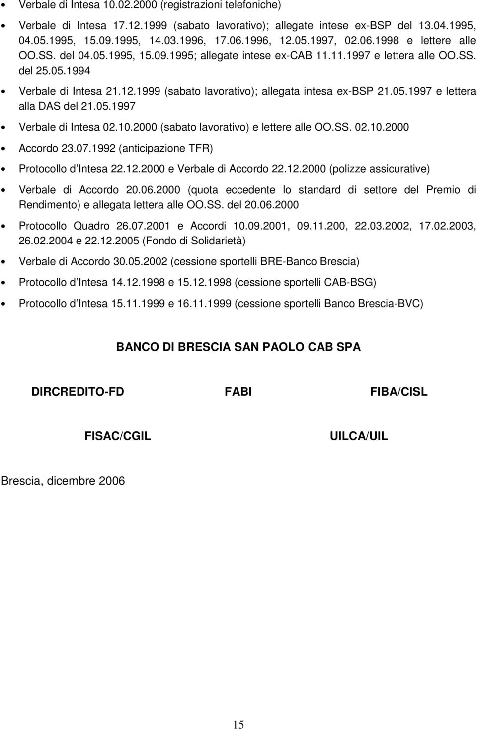 1999 (sabato lavorativo); allegata intesa ex-bsp 21.05.1997 e lettera alla DAS del 21.05.1997 Verbale di Intesa 02.10.2000 (sabato lavorativo) e lettere alle OO.SS. 02.10.2000 Accordo 23.07.