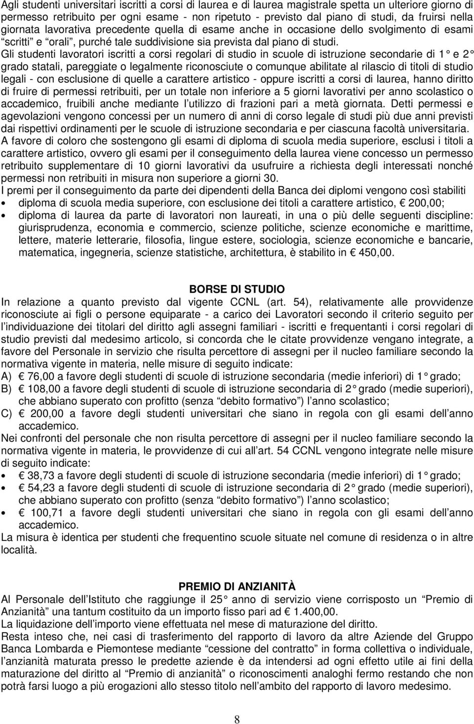 Gli studenti lavoratori iscritti a corsi regolari di studio in scuole di istruzione secondarie di 1 e 2 grado statali, pareggiate o legalmente riconosciute o comunque abilitate al rilascio di titoli