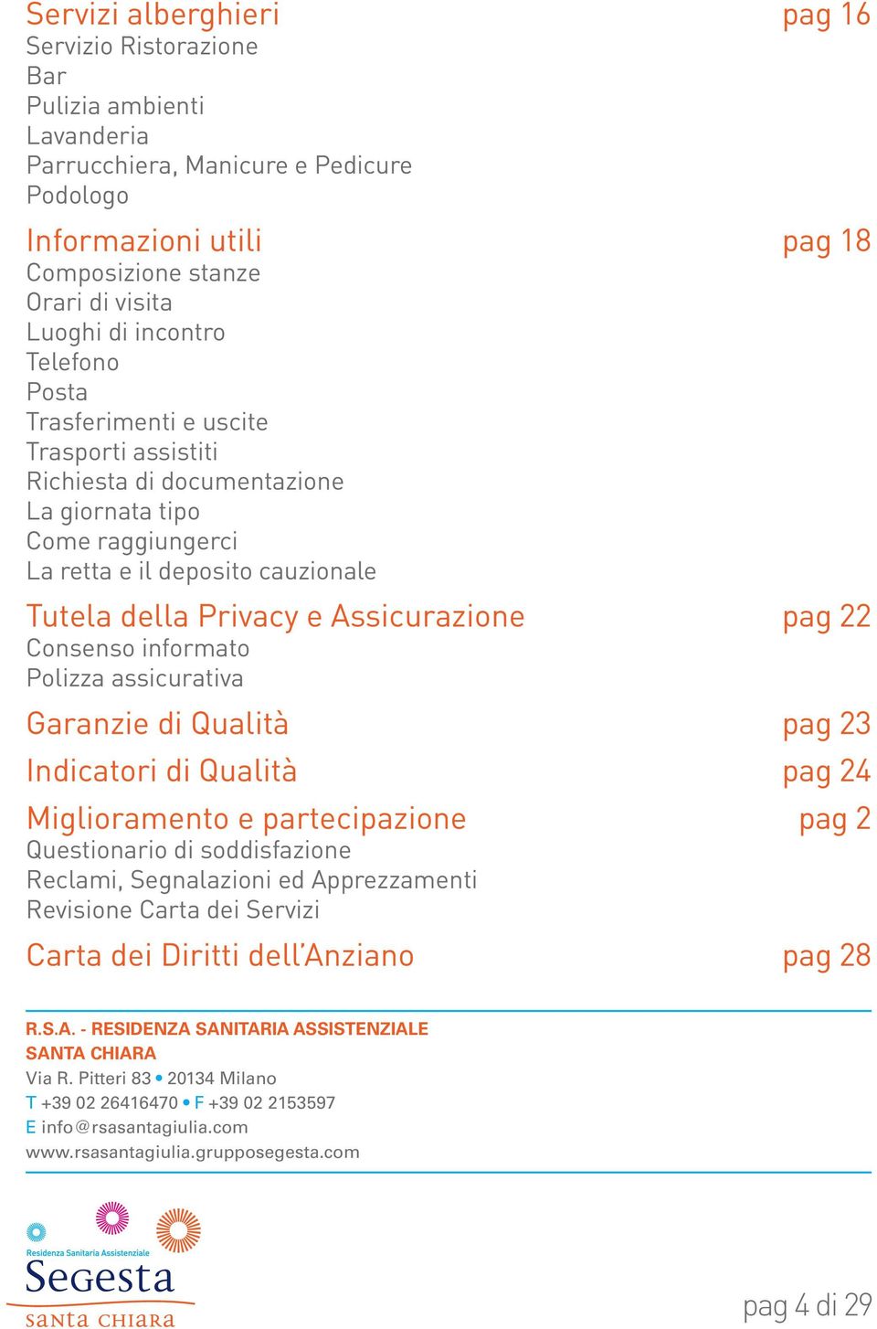 Assicurazione pag 22 Consenso informato Polizza assicurativa Garanzie di Qualità pag 23 Indicatori di Qualità pag 24 Miglioramento e partecipazione pag 2 Questionario di soddisfazione Reclami,