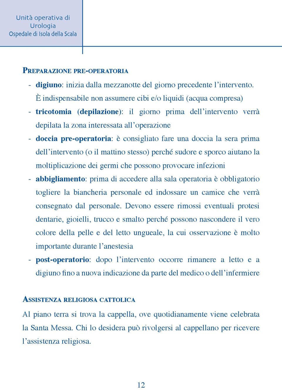 è consigliato fare una doccia la sera prima dell intervento (o il mattino stesso) perché sudore e sporco aiutano la moltiplicazione dei germi che possono provocare infezioni - abbigliamento: prima di