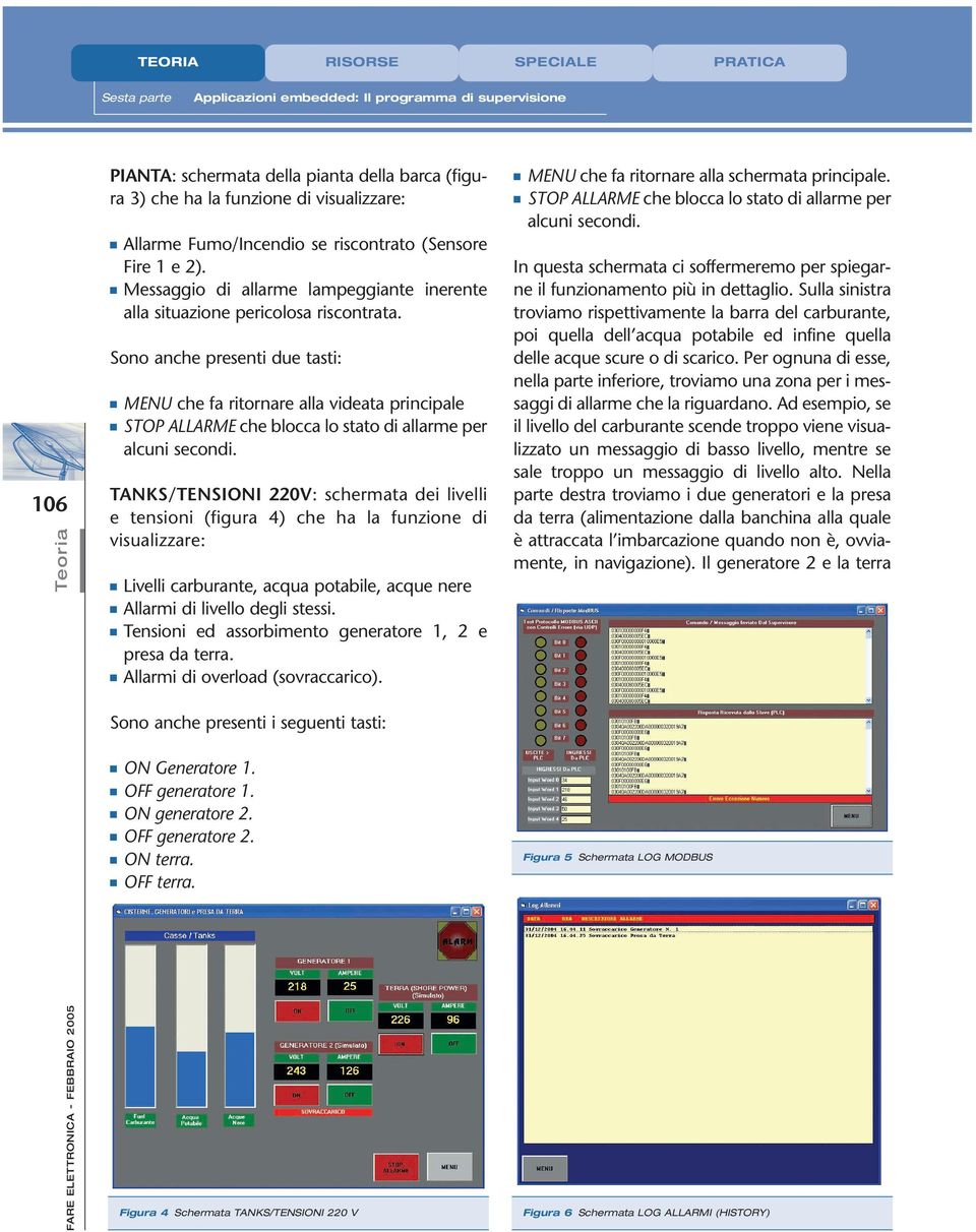 Sono anche presenti due tasti: MENU che fa ritornare alla videata principale STOP ALLARME che blocca lo stato di allarme per alcuni secondi.