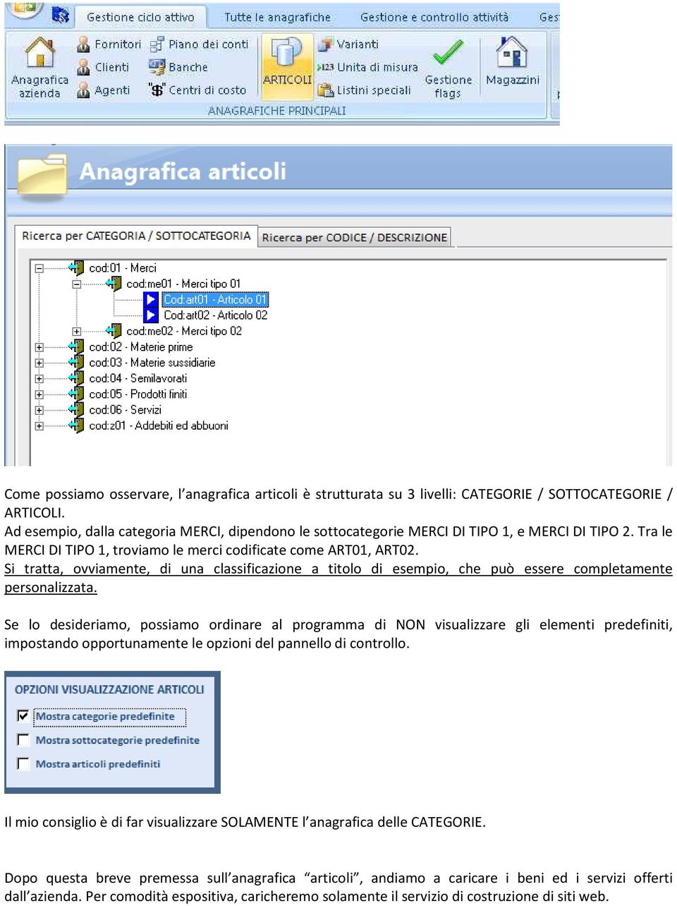 Si tratta, ovviamente, di una classificazione a titolo di esempio, che può essere completamente personalizzata.