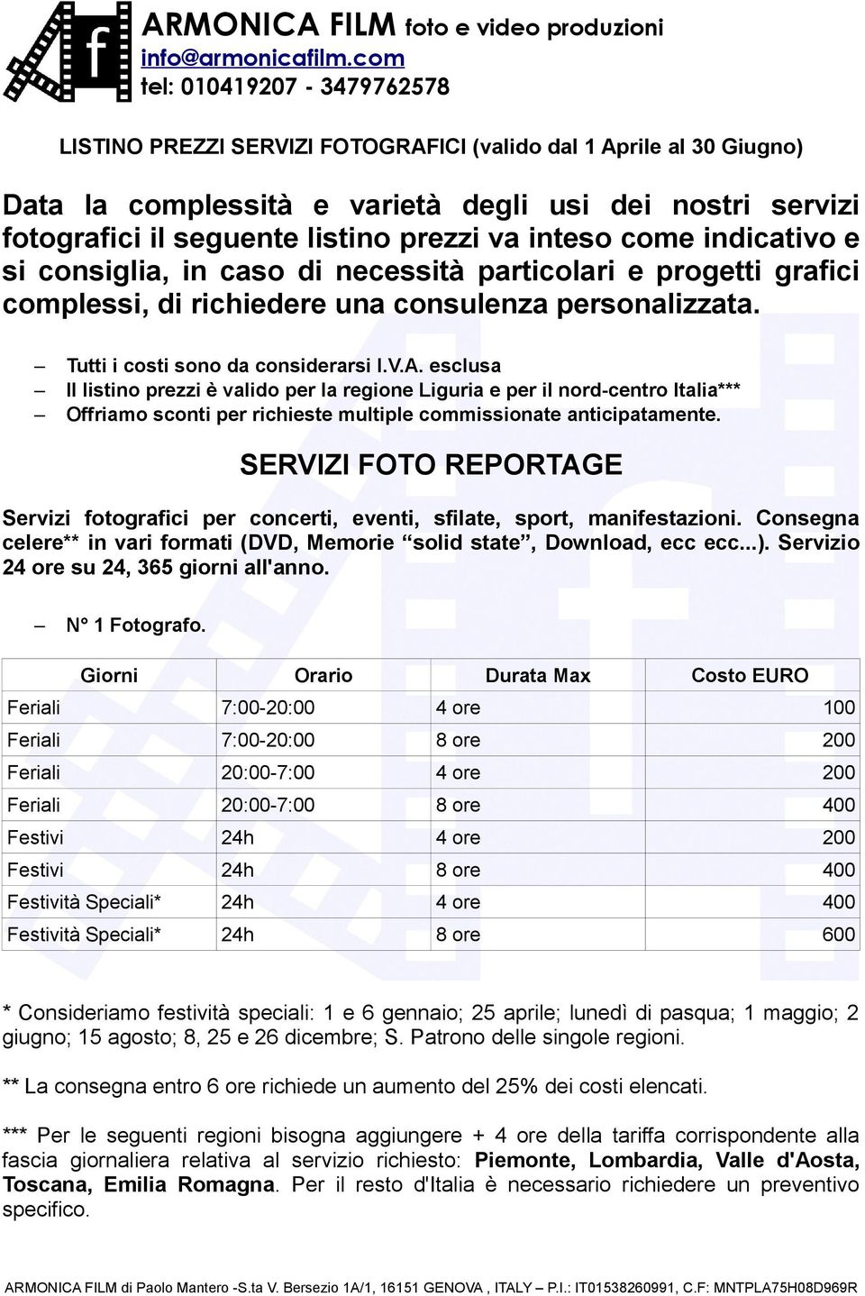 va inteso come indicativo e si consiglia, in caso di necessità particolari e progetti grafici complessi, di richiedere una consulenza personalizzata. Tutti i costi sono da considerarsi I.V.A.