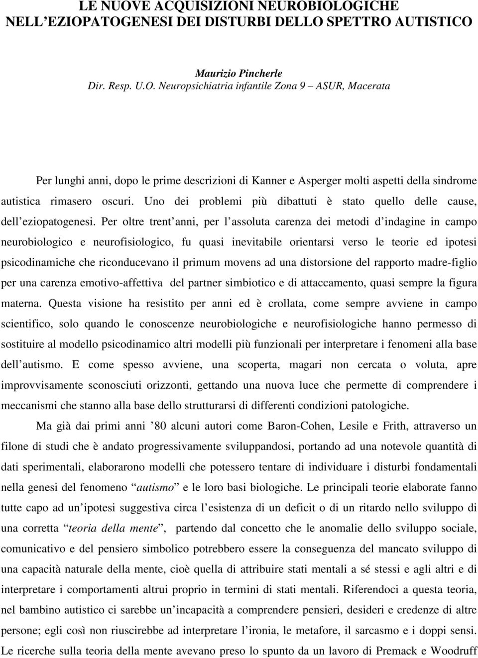 Per oltre trent anni, per l assoluta carenza dei metodi d indagine in campo neurobiologico e neurofisiologico, fu quasi inevitabile orientarsi verso le teorie ed ipotesi psicodinamiche che