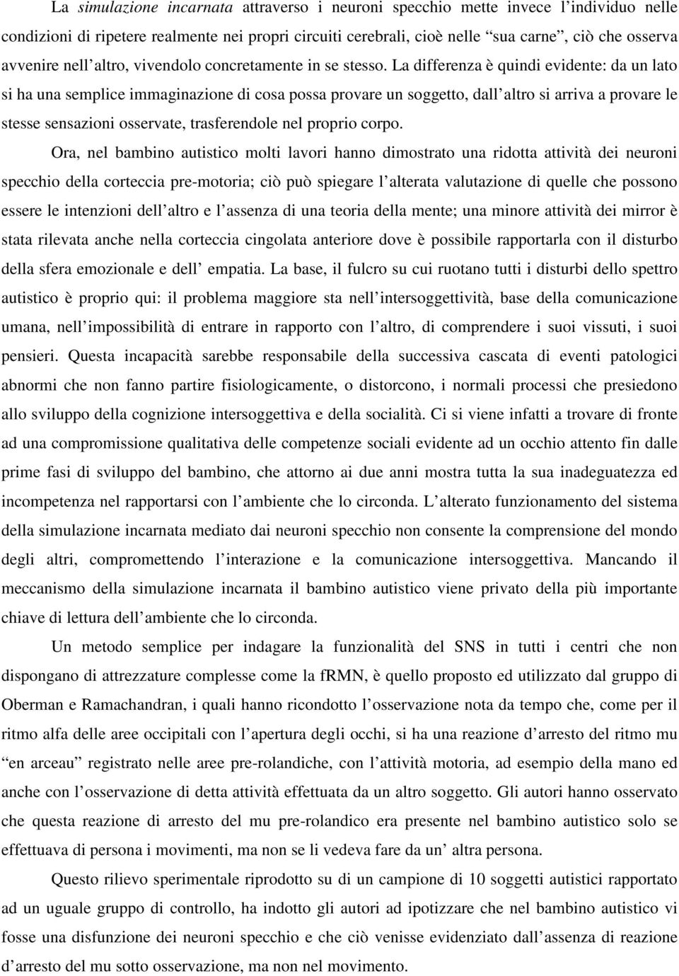 La differenza è quindi evidente: da un lato si ha una semplice immaginazione di cosa possa provare un soggetto, dall altro si arriva a provare le stesse sensazioni osservate, trasferendole nel