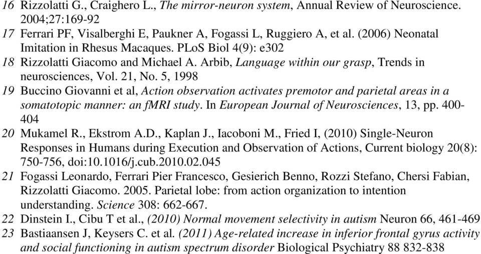 5, 1998 19 Buccino Giovanni et al, Action observation activates premotor and parietal areas in a somatotopic manner: an fmri study. In European Journal of Neurosciences, 13, pp. 400-404 20 Mukamel R.