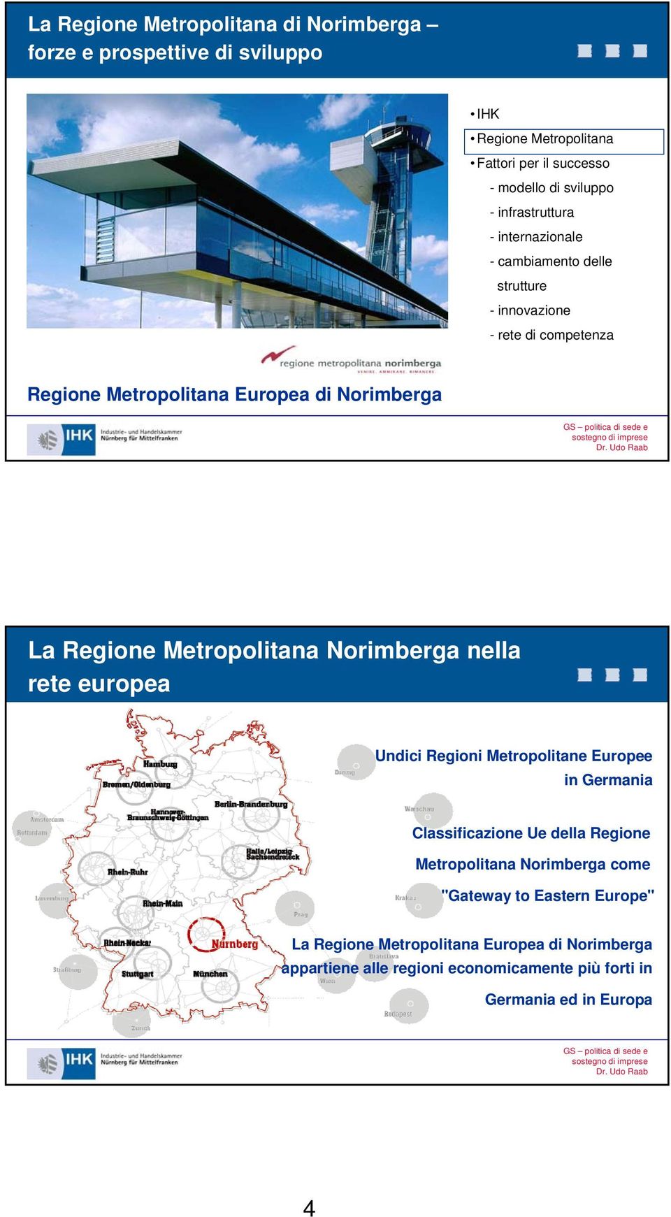 Regione Metropolitana Norimberga nella rete europea Undici Regioni Metropolitane Europee in Germania Classificazione Ue della Regione Metropolitana