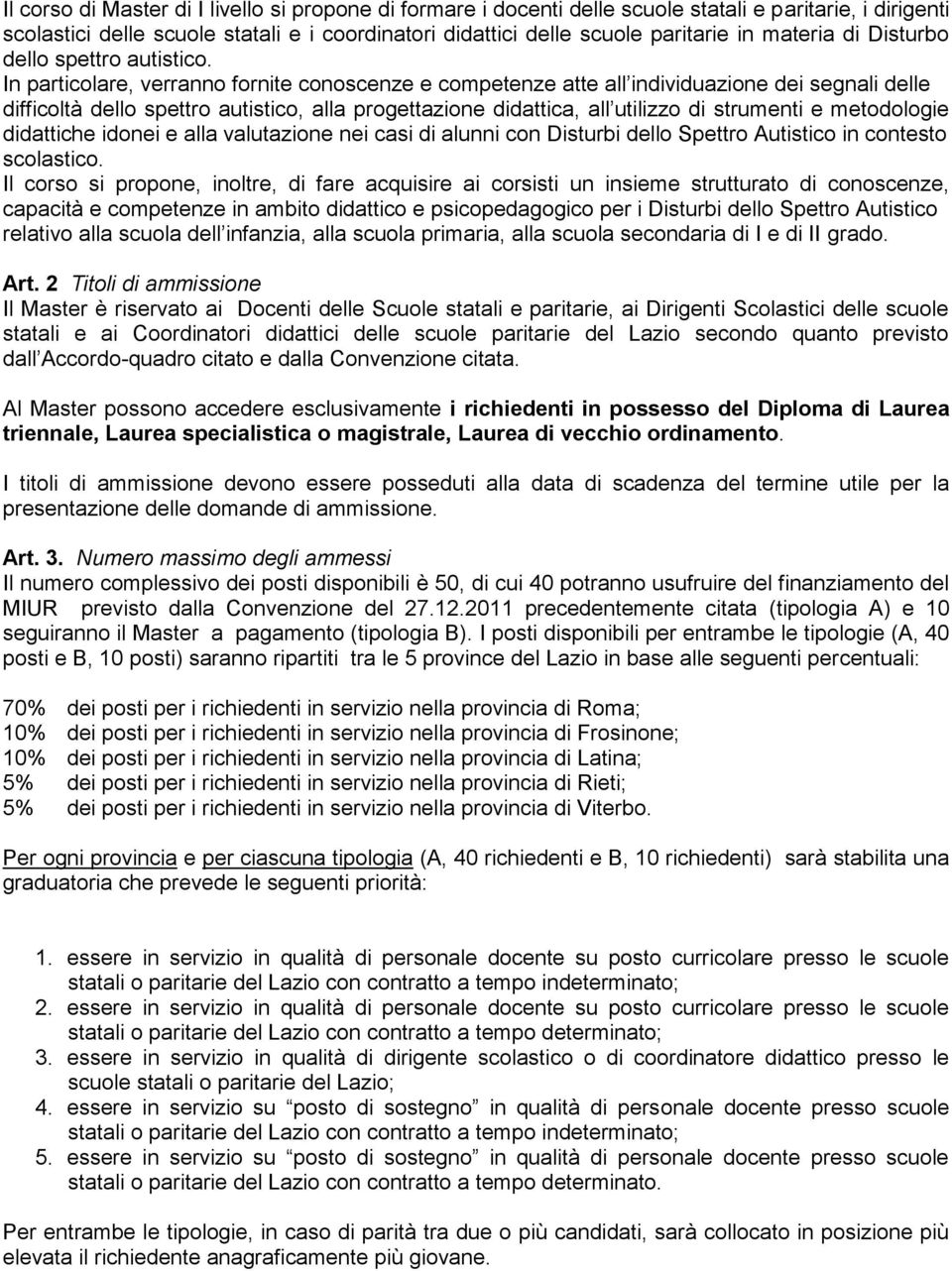 In particolare, verranno fornite conoscenze e competenze atte all individuazione dei segnali delle difficoltà dello spettro autistico, alla progettazione didattica, all utilizzo di strumenti e