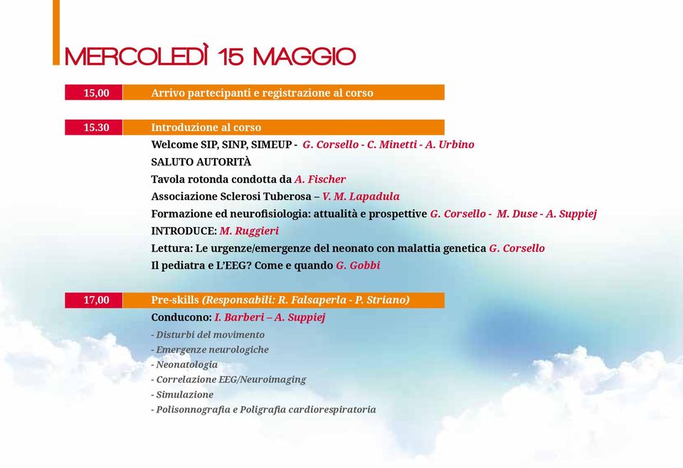 Suppiej Introduce: M. Ruggieri lettura: Le urgenze/emergenze del neonato con malattia genetica G. Corsello il pediatra e L EEG? Come e quando G. Gobbi 17,00 Pre-skills (Responsabili: R.