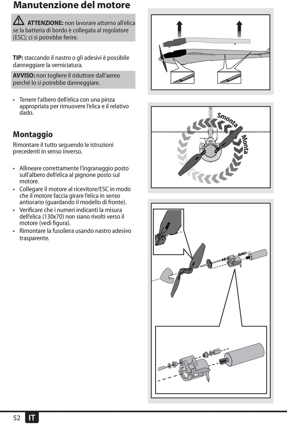 Tenere l albero dell elica con una pinza appropriata per rimuovere l elica e il relativo dado. Montaggio Rimontare il tutto seguendo le istruzioni precedenti in senso inverso.