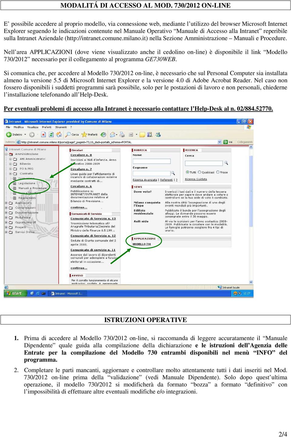 Manuale di Accesso alla Intranet reperibile sulla Intranet Aziendale (http://intranet.comune.milano.it) nella Sezione Amministrazione Manuali e Procedure.