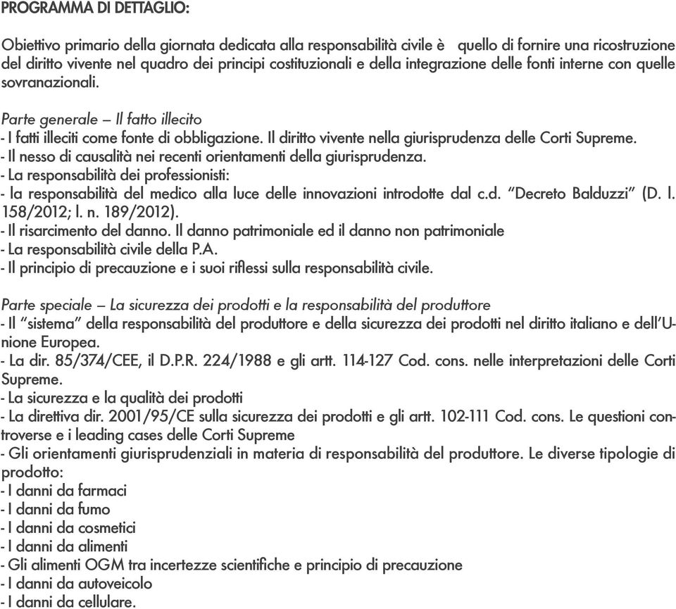 - Il nesso di causalità nei recenti orientamenti della giurisprudenza. - La responsabilità dei professionisti: - la responsabilità del medico alla luce delle innovazioni introdotte dal c.d. Decreto Balduzzi (D.