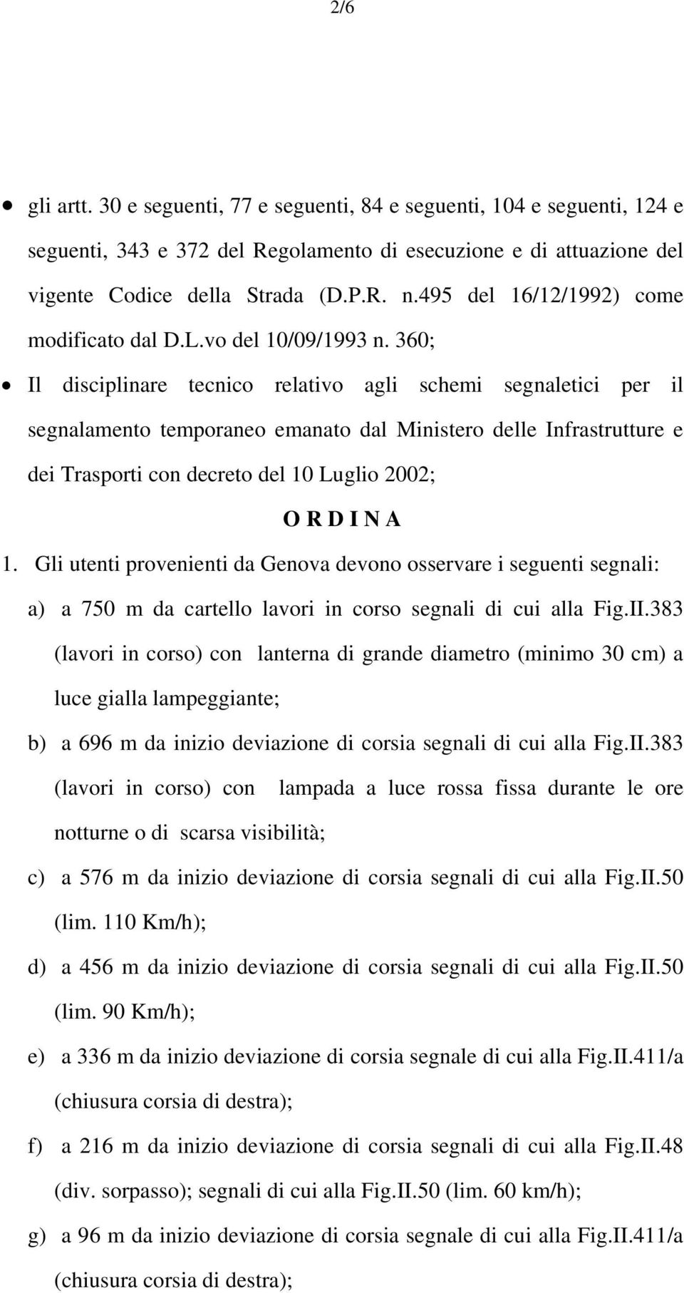 360; Il disciplinare tecnico relativo agli schemi segnaletici per il segnalamento temporaneo emanato dal Ministero delle Infrastrutture e dei Trasporti con decreto del 10 Luglio 2002; O R D I N A 1.