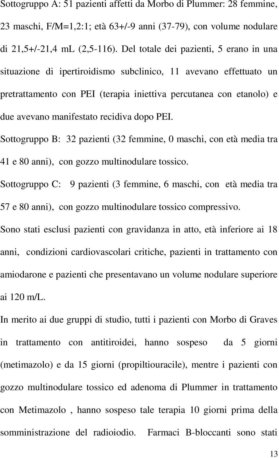 recidiva dopo PEI. Sottogruppo B: 32 pazienti (32 femmine, 0 maschi, con età media tra 41 e 80 anni), con gozzo multinodulare tossico.