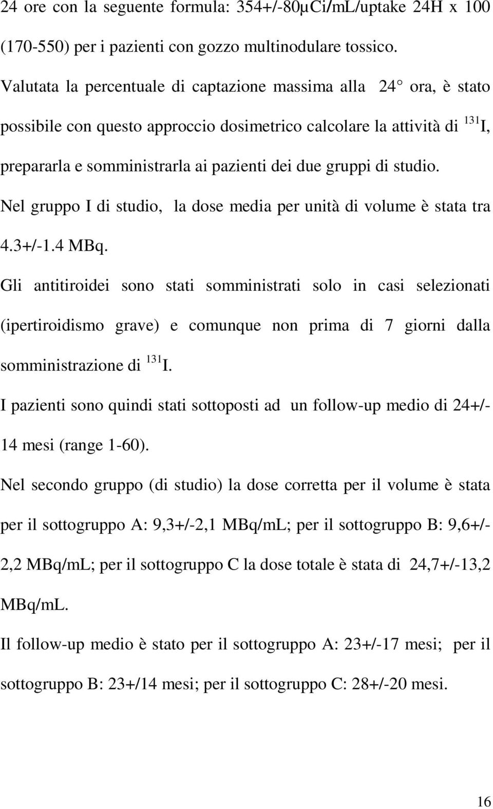 studio. Nel gruppo I di studio, la dose media per unità di volume è stata tra 4.3+/-1.4 MBq.